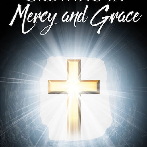 Bessie James's New Book "Growing in Mercy and Grace" is a Touching Narrative That Exudes With Faithful Countenance and Godly Grace.