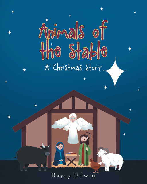 Raycy Edwin's New Book 'Animals of the Stable' Is a Feel-Good Holiday Book Highlighting the Important Roles of the Animals During Jesus' Nativity