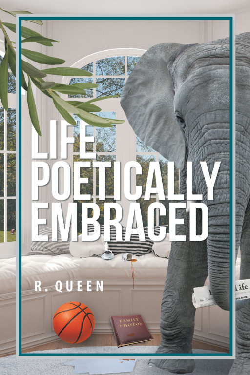 R. Queen's New Book 'Life Poetically Embraced' Brings Inspirational Poetry That Frees and Voices Out Silent Emotions