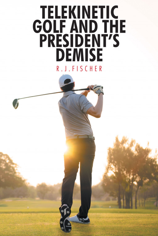 R. J. Fischer's New Book 'Telekinetic Golf and the President's Demise' is a Gripping Pursuit of Justice and Winning Over the Supremacists