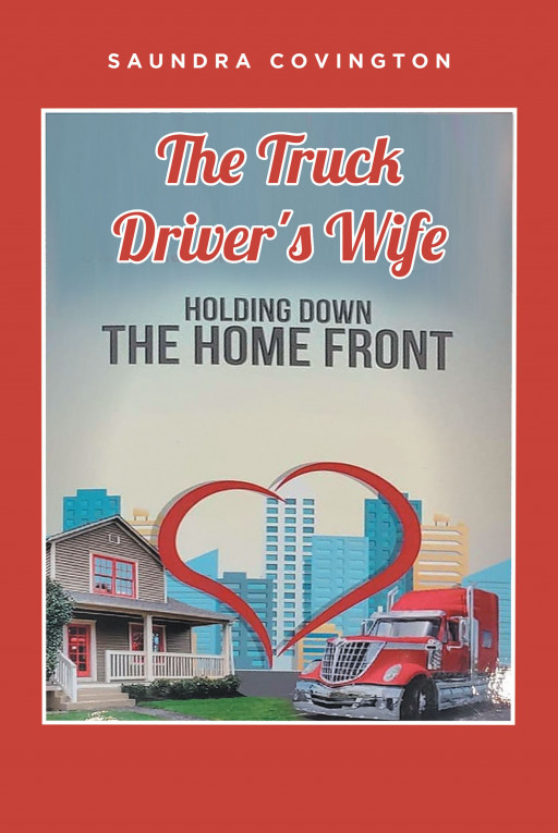 Saundra Covington's New Book 'The Truck Driver's Wife: Holding Down the Home Front' Chronicles the Journey of a Couple Against the Adversities Life Continues to Bring Them