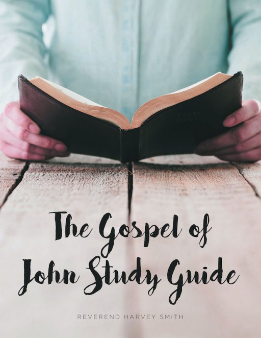 Reverend Harvey Smith's New Book 'The Gospel of John Study Guide' Profoundly Leads Believers Toward a Reinforced Understanding of True Fellowship in Christ