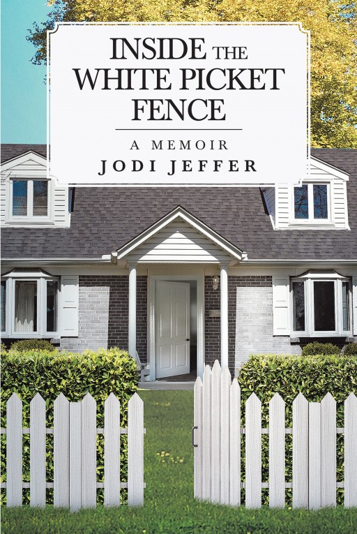 Jodi Jeffer's New Book 'Inside the White Picket Fence' Shares an Awe-Inspiring Journey That Sheds Light on the Effect of Mental Health on Intergenerational Relationships