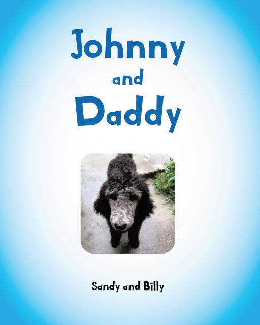 Fulton Books Authors Sandy and Billy's New Book, 'Johnny and Daddy', Is an Adorable Tale About Being Courageous in Facing New Beginnings and New Things