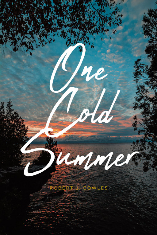 Robert J. Cowles's New Book 'One Cold Summer' is the Thrilling Story of Estranged Brothers Who Attempt to Repair Their Past With a Heist That Would Secure Their Future