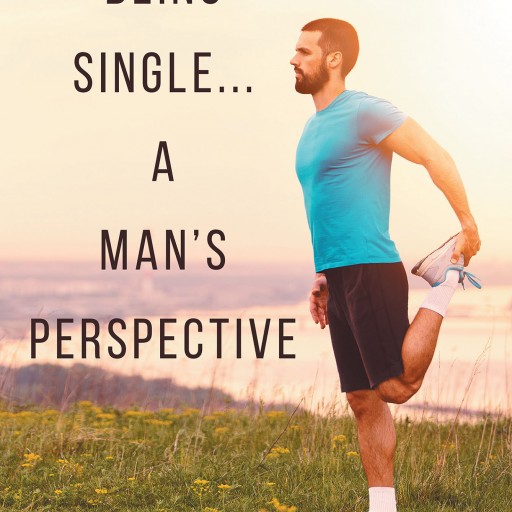 Author Joe Montecalvo's New Book "Being Single… a Man's Perspective" is an Autobiographical Account of the Author's Past Relationships.