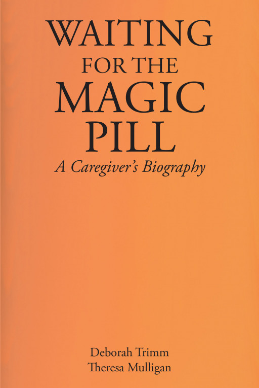 Authors Deborah Trimm and Theresa Mulligan's New Book, 'Waiting for the Magic Pill', is an Emotional Story of the Hardships of a Caregiver