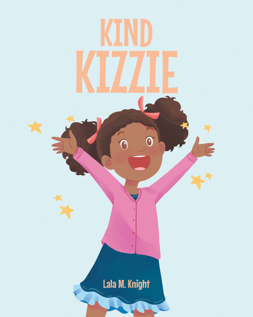Author Lala M. Knight's New Book, 'Kind Kizzie' is an Endearing Tale of a Little Girl Who is Selflessly Kind to Everyone She Meets