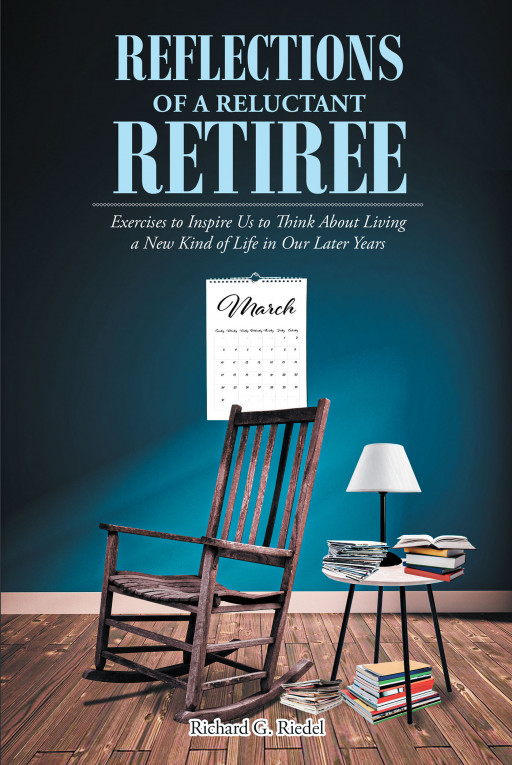 Richard G. Riedel's book, 'Reflections of a Reluctant Retiree' is a reflective piece to provide insight and encouragement to others needing a new outlook on life