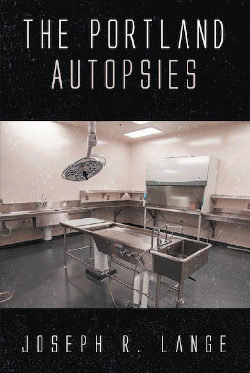 Joseph R. Lange's New Book, 'The Portland Autopsies', is a Plot-Driven Tale of a Man Who Tries to Get Away From His Horrific Memories