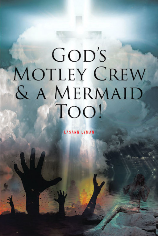 Lasann Lyman's New Book 'God's Motley Crew and a Mermaid Too!' is an Inspirational Testimony of a Life That Has Seen the Power of God's Eternal Love