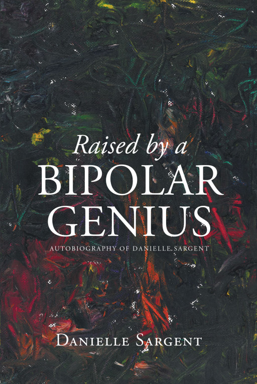 Author Danielle Sargent's New Book 'Raised by a Bipolar Genius' is a Compelling Work About the Author's Experience Growing Up With a Mentally Ill Parent