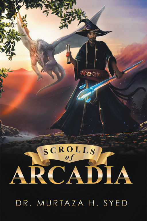 Dr. Murtaza H. Syed's New Book 'Scrolls of Arcadia: Part I' Is a Fantasy Novel of a Quest to Defeat Dajjrah's Evil Schemes