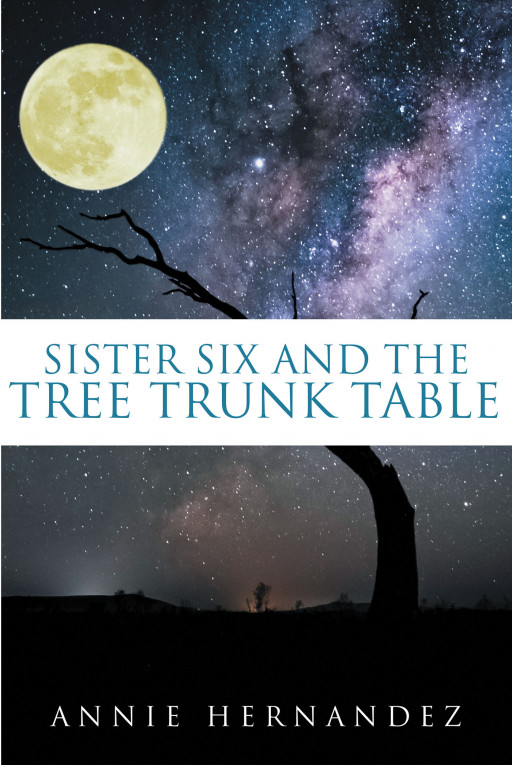 Annie Hernandez's New Book 'Sister Six and the Tree Trunk Table' is a Fancy Journey of a Girl Who Develops Great Powers and Discovers the Truth About Her Family