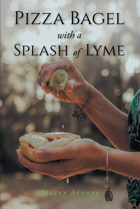 Author Stacey Arnone’s New Book ‘Pizza Bagel With a Splash of Lyme’ Shares the Inspirational Journey of a Woman Who is Battling Lyme Disease