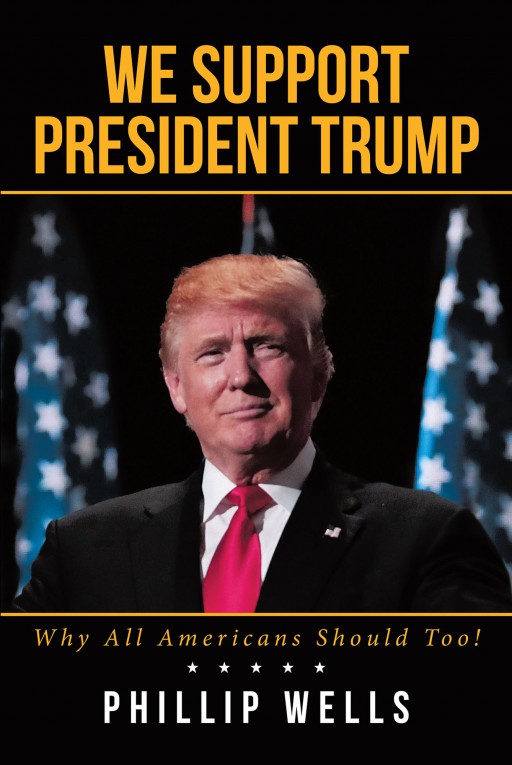 Phillip Wells' New Book 'We Support President Trump' Covers a Unique Insight That Stresses on Some of America's Most Pressing Issues