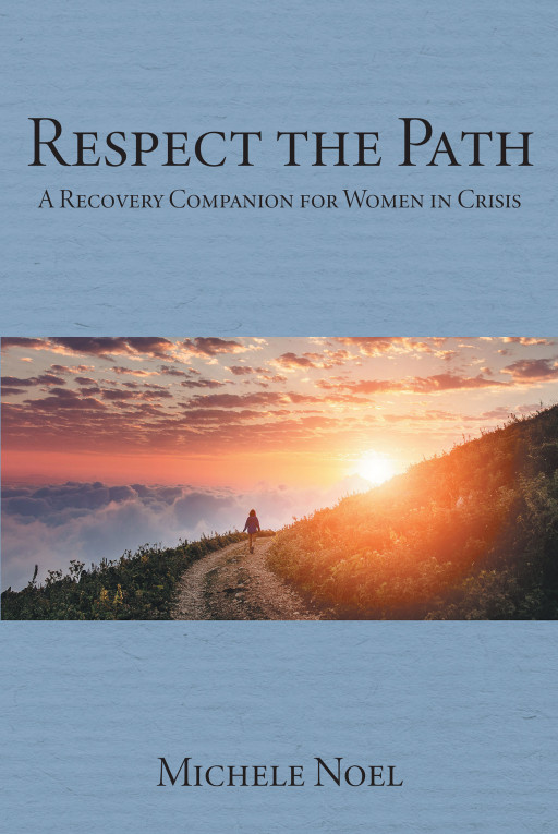 Michele Noel's New Book 'Respect the Path' Is An Insightful Narrative Meant To Empower The Sorrowing, Addicted, And Abused Women