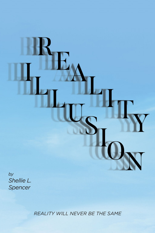 Author Shellie L. Spencer's New Book 'Reality Illusion' is a Riveting Tale of One Man's Quest to Find Out What His Reality Truly is in the Face of Reality-bending Events