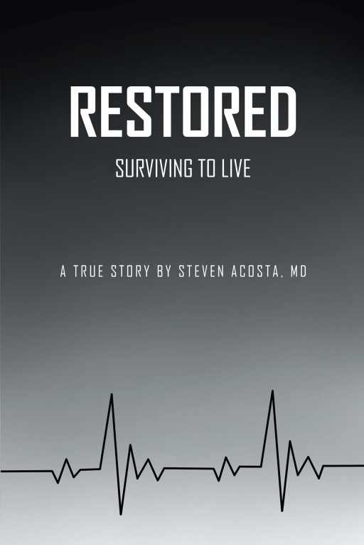 Author Steven Acosta MD's New Book 'Restored: Surviving to Live' is the True Story of a Devastating Medical Event and How It Impacted the Author and His Family's Life