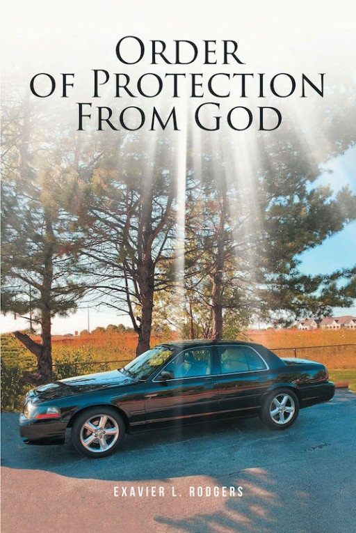 Exavier L. Rodgers' New Book 'Order of Protection From God' is a Brilliant Novel About a Life Filled With the Lord's Power and Guidance