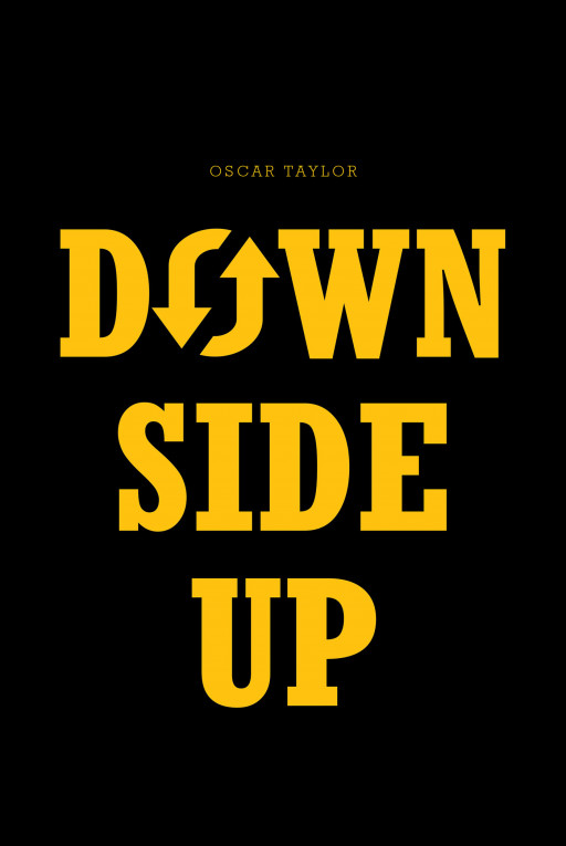 Author Oscar Taylor's New Book, 'Down Side Up', is an Uplifting and Encouraging Guide to Keep Readers Away From Trouble and on a Clear Path Through Life