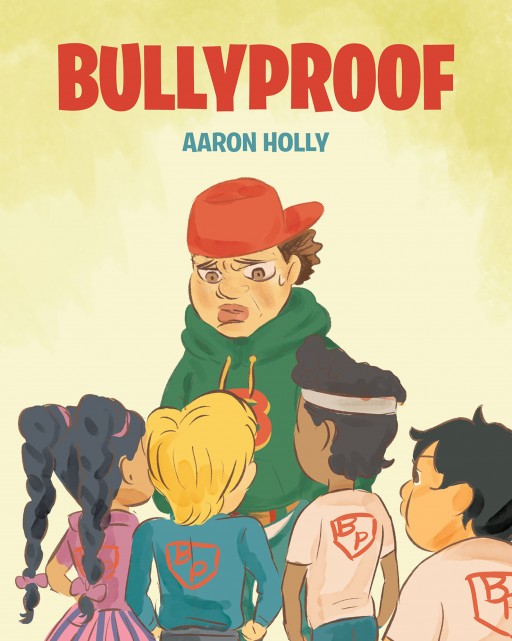 Author Aaron Holly's New Book 'Bullypoof' is a Charming Story of 4th-Grade Students Who Overcome Bullying in Their School