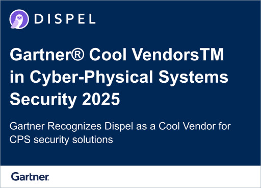 Dispel Recognized as Gartner(R) Cool Vendor in Cyber-Physical Systems Security 2025