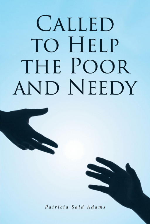 Patricia Said Adams' New Book 'Called to Help the Poor and Needy' is a Remarkable Writing About the Scriptures and How to Bring Service to the Less Privileged