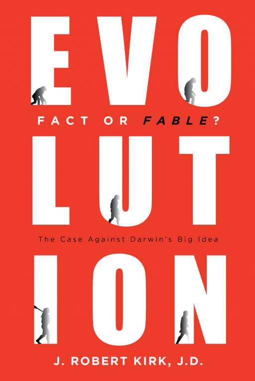 Author J. Robert Kirk, J.D.'s New Book, 'Evolution Fact or Fable?' is a Review of Extensive Research That Lays Out a Case Against Darwin's Theory of Evolution