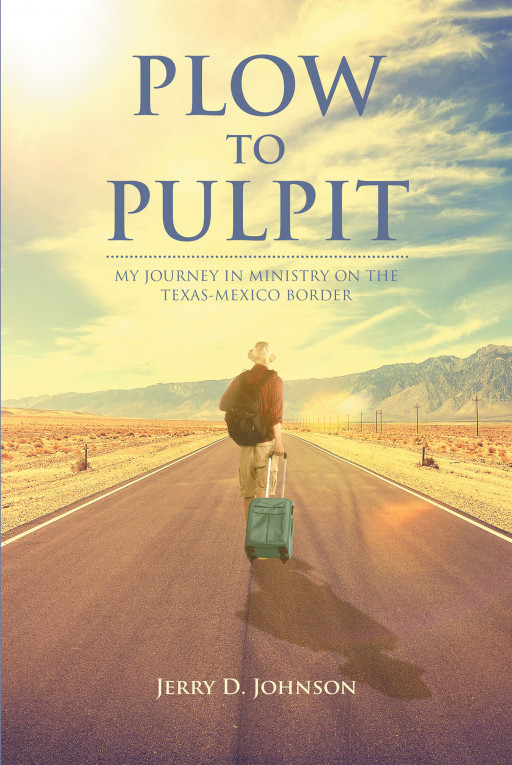 Jerry D. Johnson's New Book, 'Plow to Pulpit', Is a Soulful Read About Life and Ministry on the Texas-Mexico Border