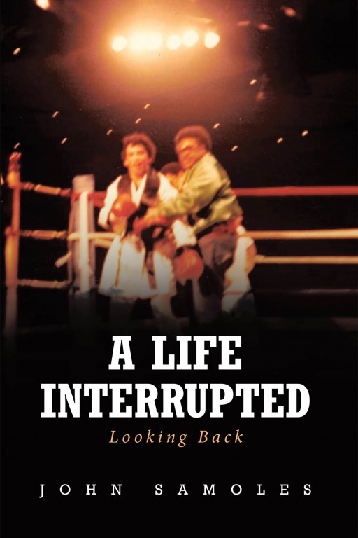 John Samoles' New Book 'A Life Interrupted Looking Back' Carries a Fascinating Autobiography of a Man Who Has Never Had It Easy in Life