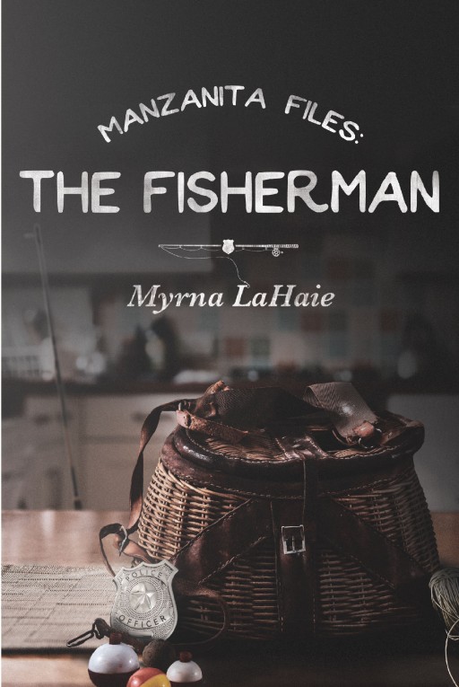 Author Myrna LaHaie's New Book 'Manzanita Files: The Fisherman' is the Mysterious Story of a Decorated Police Sergeant Who Takes on a New Job as a Fresh Start for Herself and Her Son