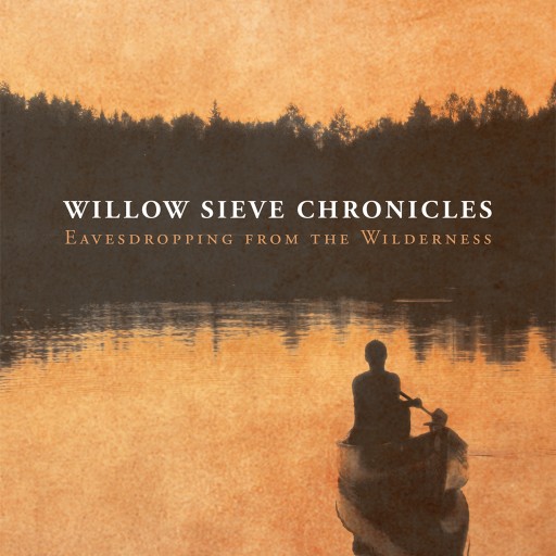Blaine Greer's New Book "Willow Sieve Chronicles - Eavesdropping From the Wilderness" Tale of an Impetuous Man's Wild Journey Down the Mississippi in an Old Leaking Canoe.