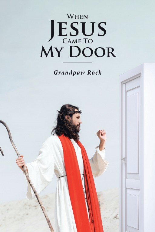 Author Grandpaw Rock's New Book 'When Jesus Came to My Door' is the Inspirational Story of How the Author's Life Turned Around When He Welcomed Jesus Into His Life