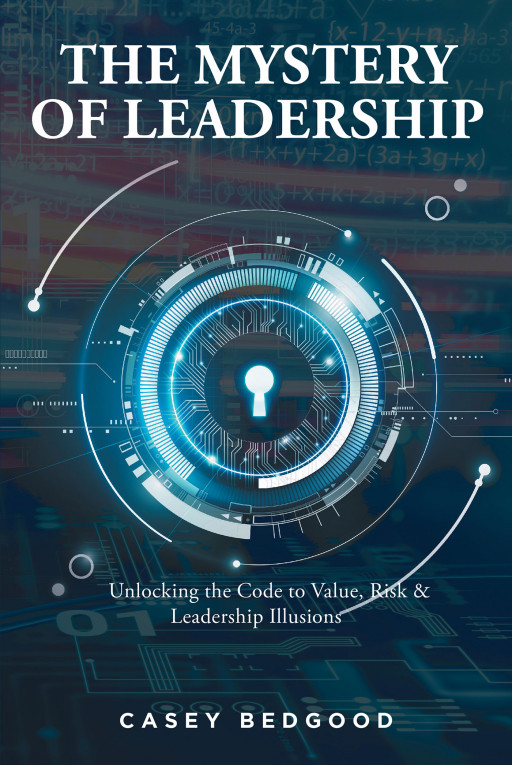 Casey Bedgood's New Book 'The Mystery of Leadership' is an Insightful Opus Meant to Prevent Leaders From Going Down a Deadly Path