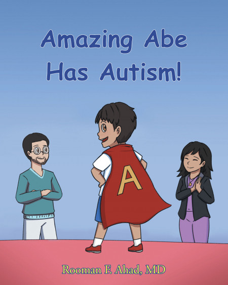 Dr. Rooman F. Ahad’s New Book ‘Amazing Abe Has Autism!’ is a Lovely Tale From a Boy With Autism as He Tells Everyone About His Life