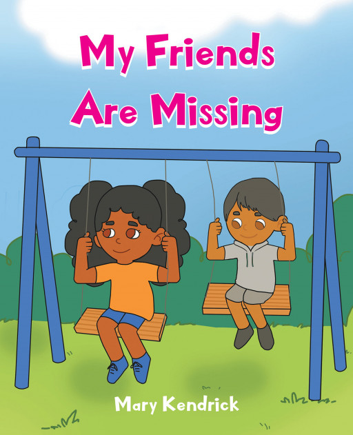 Author Mary Kendrick's New Book, 'My Friends Are Missing', is a Delightful Tale of a Little Girl Who Learns What Makes a Good Friend