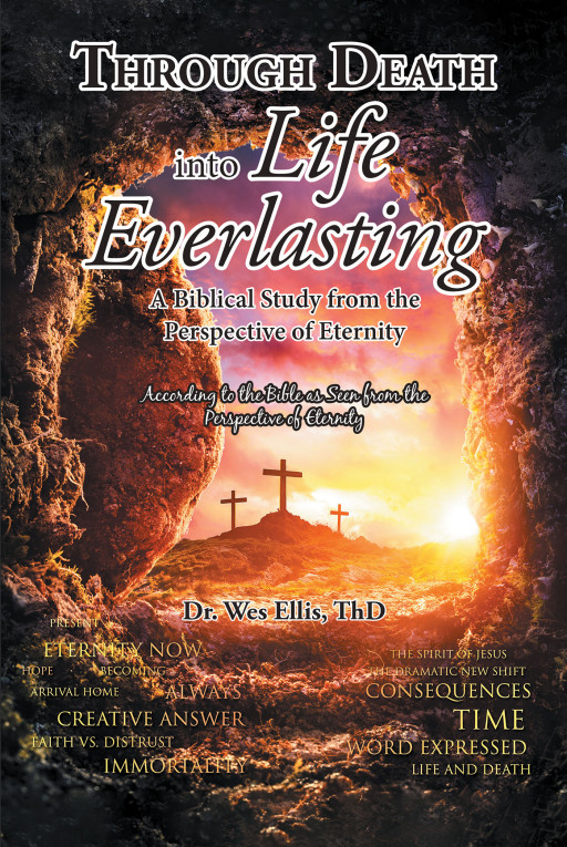Author Dr. Wes Ellis's New Book, 'Through Death Into Life Everlasting', is a Faith-Based Read Offering Insights and Inspirations for Christians