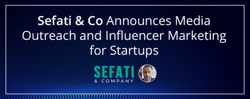 Sefati & Co Announces New Services in Media Outreach, Influencer Marketing