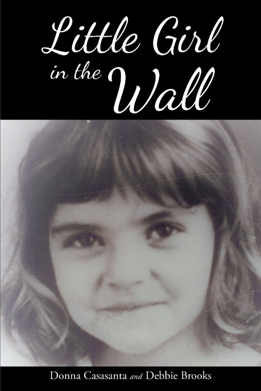 Authors Donna Casasanta and Debbie Brooks' New Book 'Little Girl in the Wall' is the True Story of Donna's Life, Which Began With Heartbreak