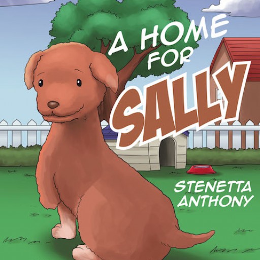 Stenetta Anthony's New Children's Book "A Home for Sally" is a Passionate Tale of a Dog's Path to Finding a Place to Call Home.