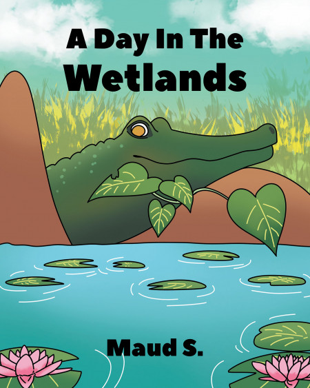 Author Maud S.’ New Book ‘A Day in the Wetlands’ is a Story About the Daily Activities in the Wetlands and the Bayou Creatures That Live There