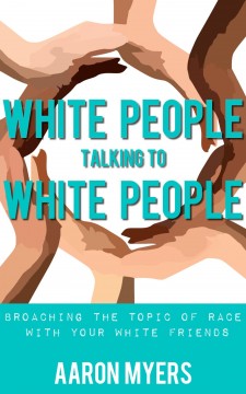 "White People Talking to White People: A Guide On How to Broach the Conversation of Race with Your White Friends and Family"