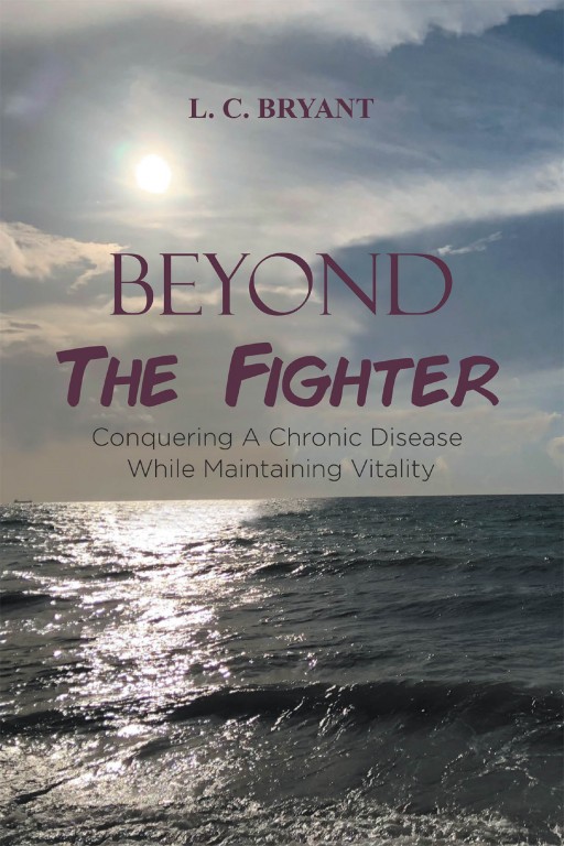 L. C. Bryant's New Book 'Beyond the Fighter' is a Profound Inspiration in Conquering Battles Against Illness and Embracing Vitality