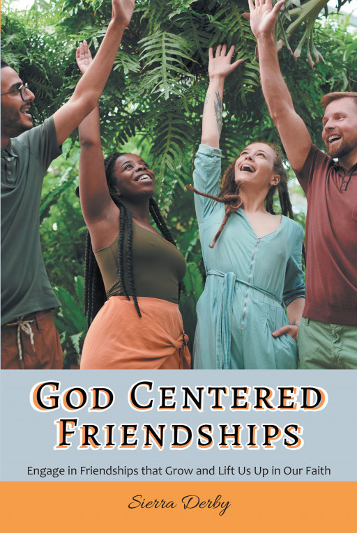 Sierra Derby's New Book 'God-Centered Friendships' Examines the True Meaning of Friendships and Finding Those That Revolve Around Faith