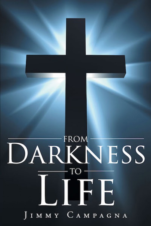 Jimmy Campagna's New Book 'From Darkness to Life' is a Touching Read of a Man's Journey From Delinquency to Fulfillment in Life and Faith.