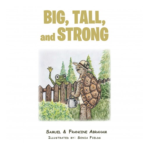Samuel and Francine Abraham's New Book 'Big, Tall, and Strong' is a Creative Tale That Highlights the Importance of Building Healthy Habits
