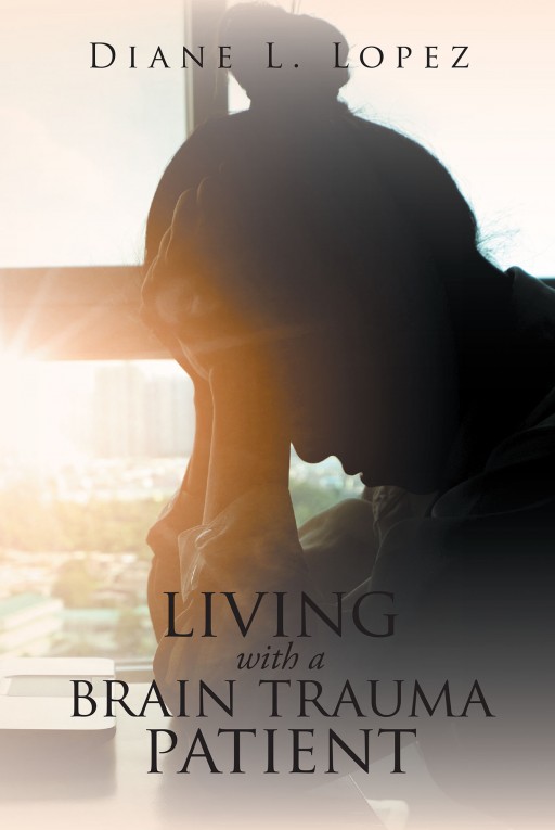 Diane L. Lopez's New Book 'Living With a Brain Trauma Patient' is a Narrative of a Trauma Patient's Faith-Driven Life