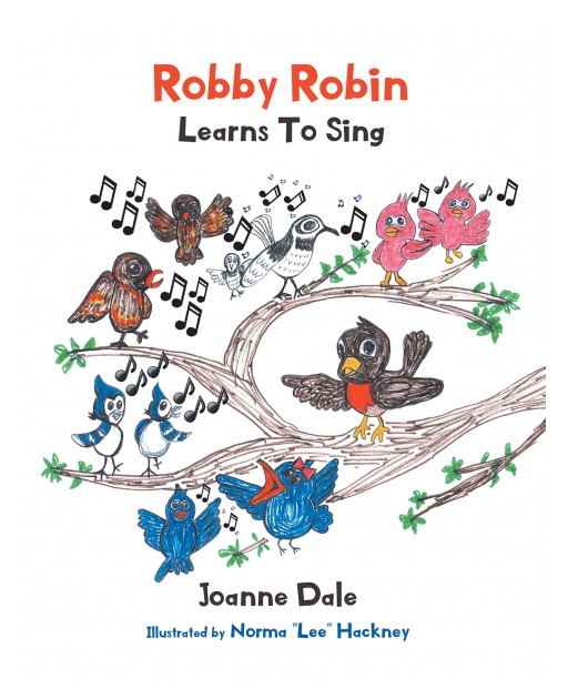 Joanne Dale's New Book 'Robby Robin Learns to Sing' is an Enjoyable Tale of a Young Bird Who Learns How to Sing With Passion and Skill