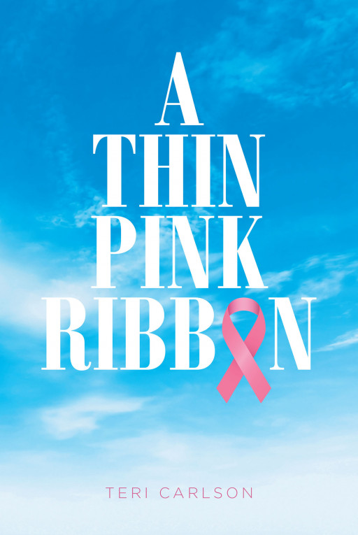 Author Teri Carlson's New Book, 'A Thin Pink Ribbon', is an Inspiring Personal Collection of Anecdotes Throughout Breast Cancer Treatment